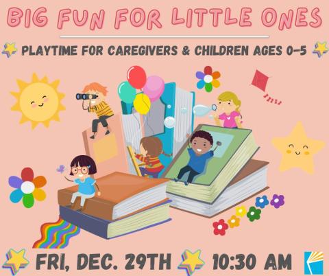 Big Fun for Little Ones, playtime for caregivers and children ages 0-5, friday december 29th, 10:30 am