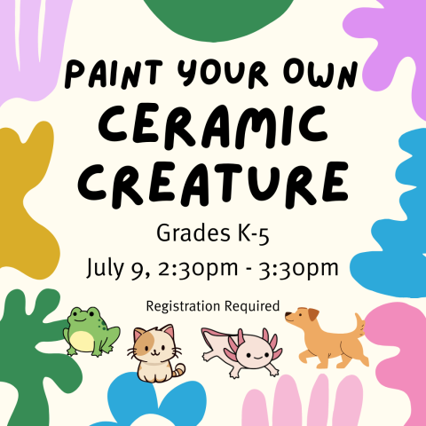 Paint Your Own Ceramic Creature, Grades K-5, July 9, 2:30pm - 3:30pm, Registration Required