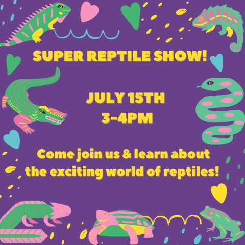 Super Reptile Show, July 15th 3-4pm, Come join us & learn about the exciting world of reptiles!