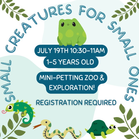 Small Creatures For Small Ones, July 19th 10:30-11AM, 1-5 years old, Mini-Petting Zoo & Exploration, Registration Required